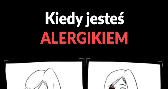 Kiedy jesteś alergikiem
