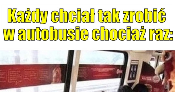 Każdy chciał tak zrobić :D