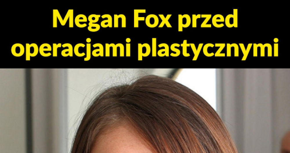 Megan Fox przed operacjami plastycznymi