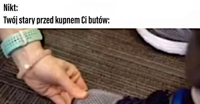 Każdy ojciec przed kupnem butów dla swojego dziecka